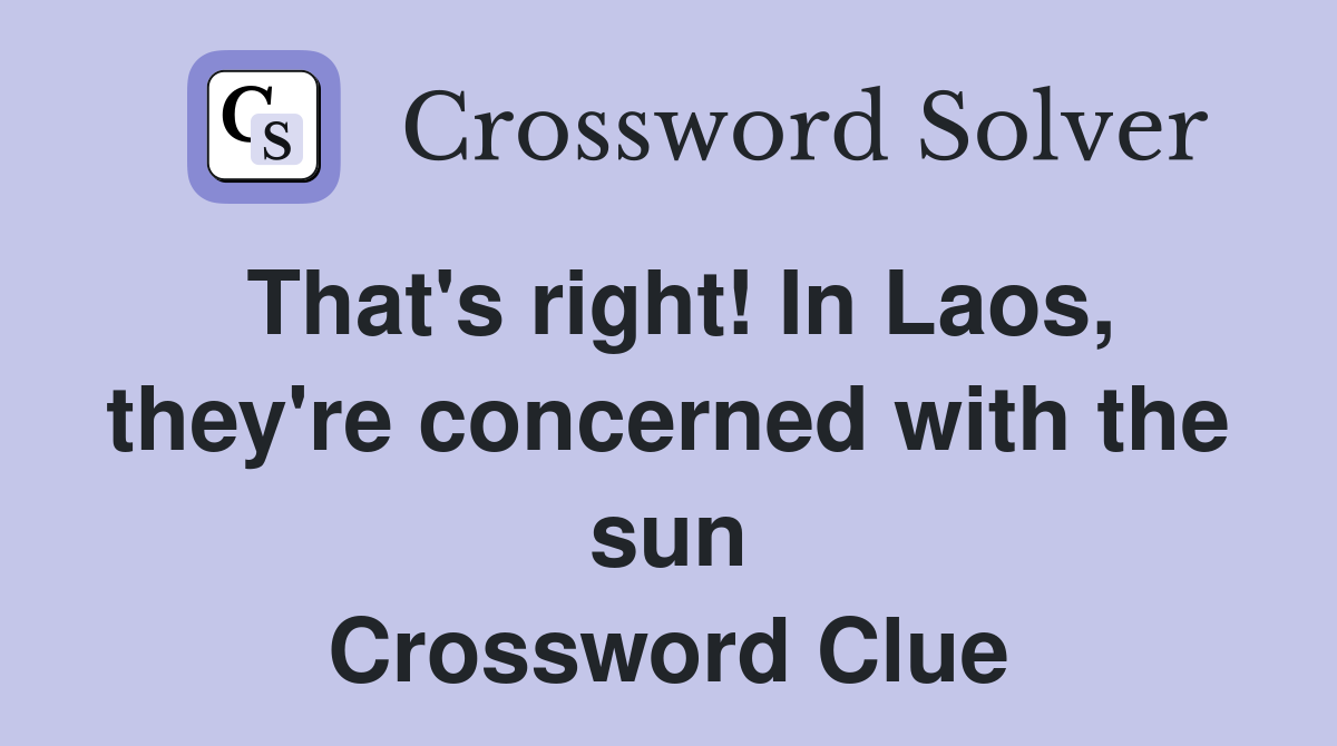 That's right! In Laos, they're concerned with the sun Crossword Clue